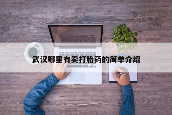 流产药购买武汉哪里有卖打胎药的简单介绍