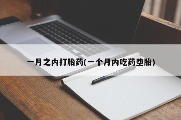 流产药购买一月之内打胎药(一个月内吃药堕胎)