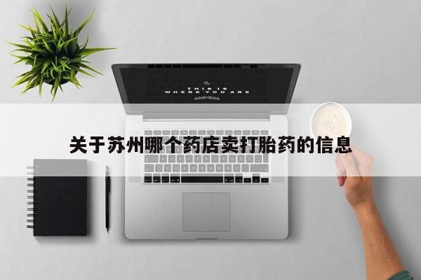 流产药购买关于苏州哪个药店卖打胎药的信息