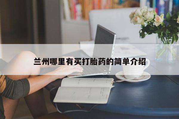 流产药购买兰州哪里有买打胎药的简单介绍