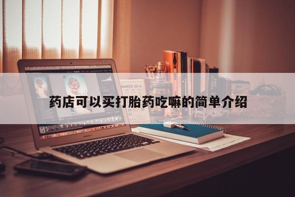 流产药购买药店可以买打胎药吃嘛的简单介绍